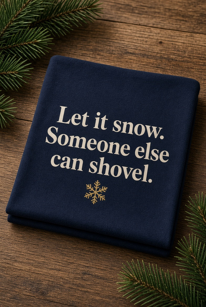 Let It Snow (Someone Else Can Shovel) Tee
